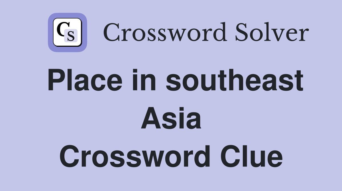Place in southeast Asia Crossword Clue Answers Crossword Solver